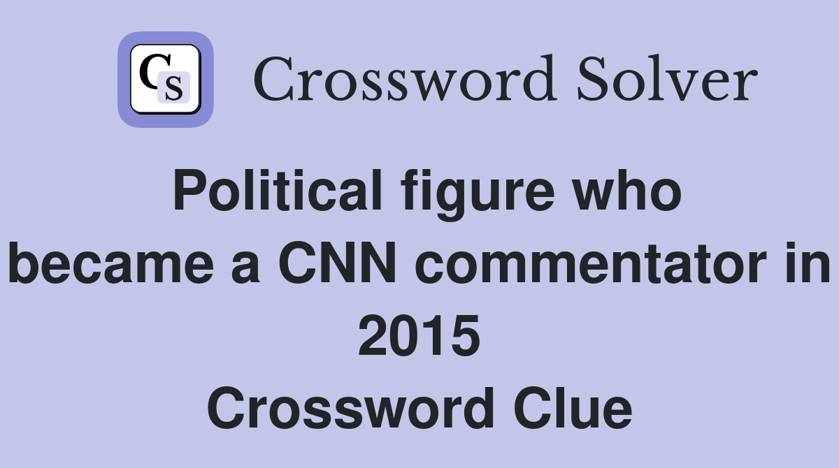 Political figure who became a CNN commentator in 2015 Crossword Clue